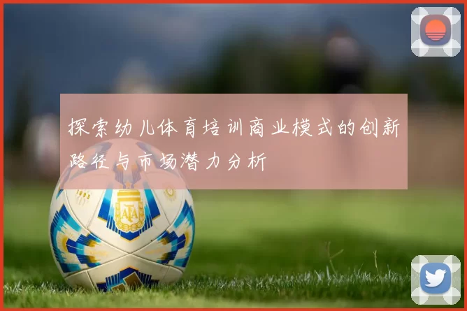 探索幼儿体育培训商业模式的创新路径与市场潜力分析
