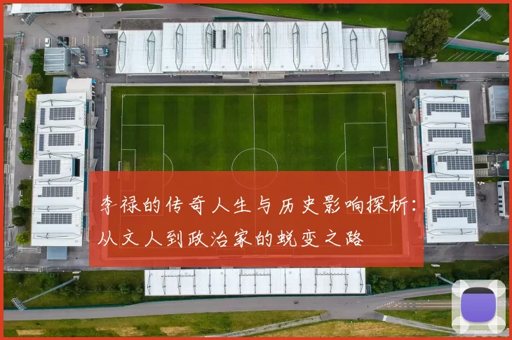 李禄的传奇人生与历史影响探析：从文人到政治家的蜕变之路