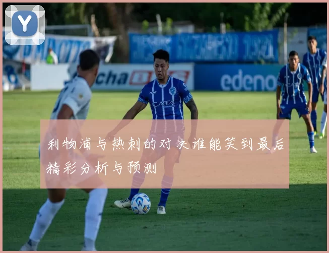 利物浦与热刺的对决谁能笑到最后精彩分析与预测