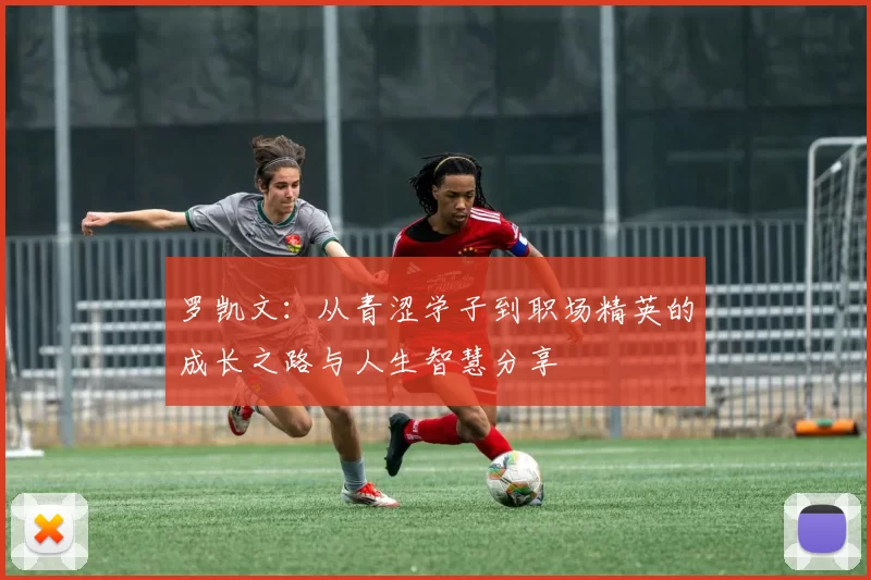 罗凯文：从青涩学子到职场精英的成长之路与人生智慧分享